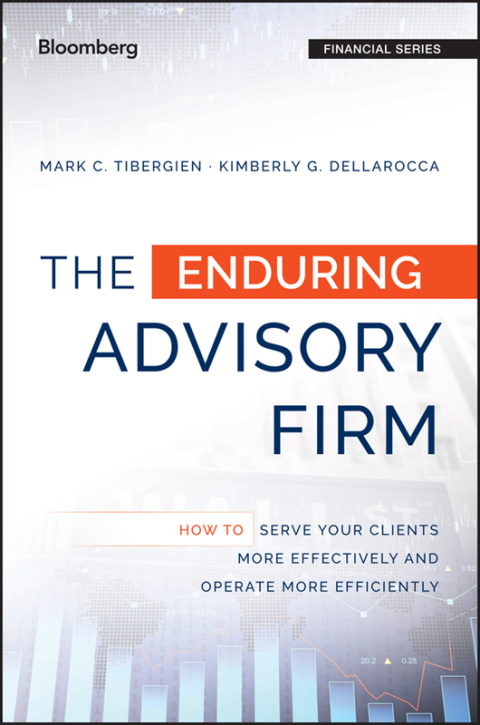 The Enduring Advisory Firm: How to Serve Your Clients More Effectively and Operate More Efficiently 