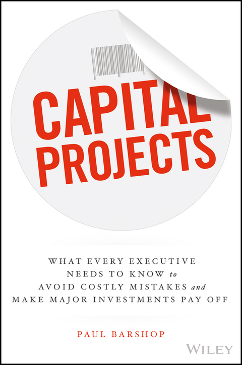 Cover image for book Capital Projects: What Every Executive Needs to Know to Avoid Costly Mistakes and Make Major Investments Pay Off