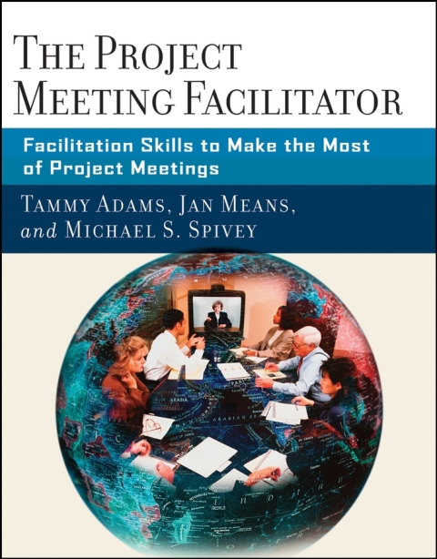 The Project Meeting Facilitator: Facilitation Skills to Make the Most of Project Meetings 