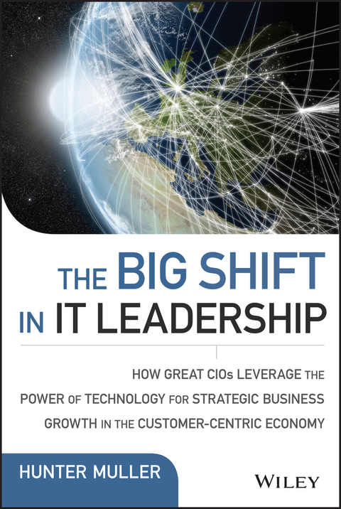 Cover image for book The Big Shift in IT Leadership: How Great CIOs Leverage the Power of Technology for Strategic Business Growth in the Customer-Centric Economy