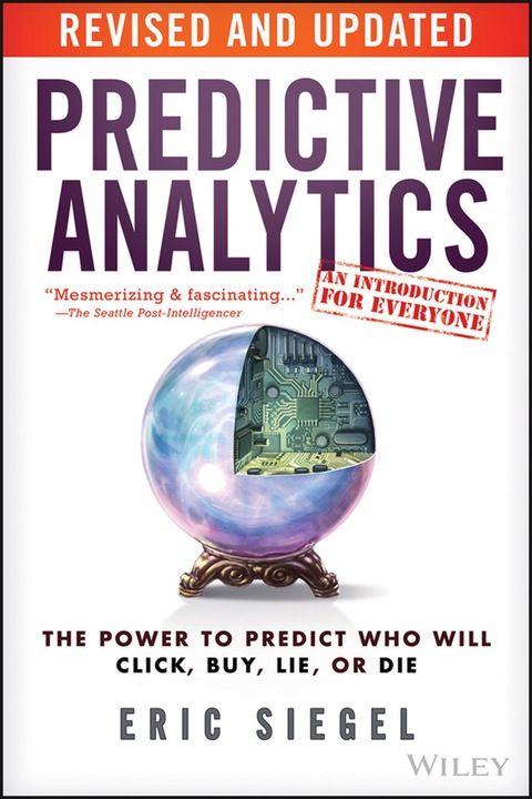 Cover image for book Predictive Analytics: The Power to Predict Who Will Click, Buy, Lie, or Die, Revised and Updated