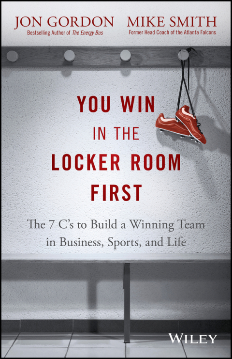 You Win in the Locker Room First: The 7 C's to Build a Winning Team in Business, Sports, and Life 