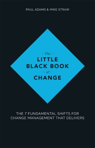 The Little Black Book of Change: The 7 fundamental shifts for change management that delivers
