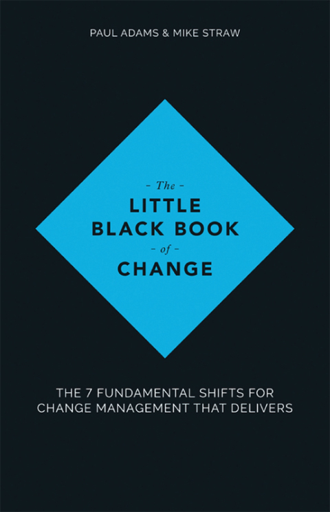 The Little Black Book of Change: The 7 fundamental shifts for change management that delivers 
