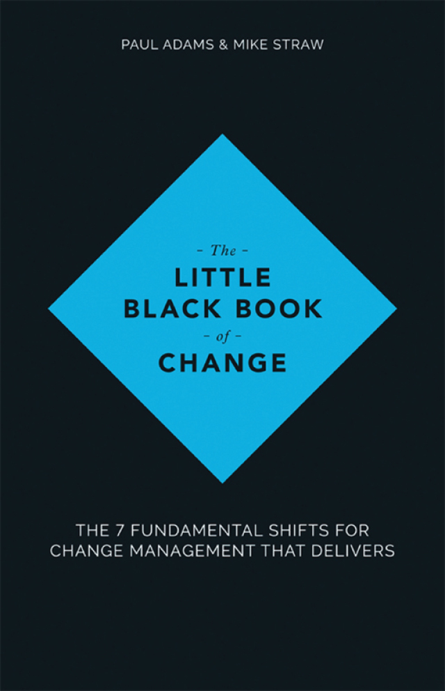 The Little Black Book of Change: The 7 fundamental shifts for change management that delivers