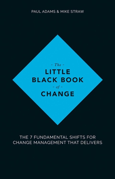 Cover image for book The Little Black Book of Change: The 7 fundamental shifts for change management that delivers