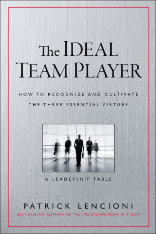 Ideal Team Player How to Recognize and Cultivate the Three Essential Virtues