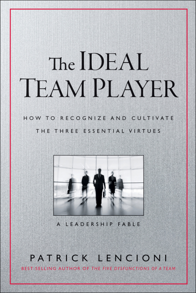 Ideal Team Player How to Recognize and Cultivate the Three Essential Virtues