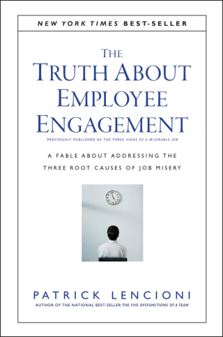 The Truth About Employee Engagement: A Fable About Addressing the Three Root Causes of Job Misery