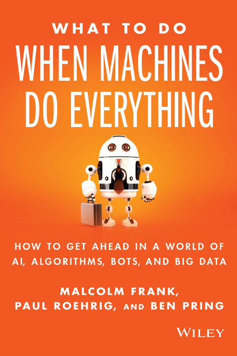 Cover image for book What To Do When Machines Do Everything: How to Get Ahead in a World of AI, Algorithms, Bots, and Big Data