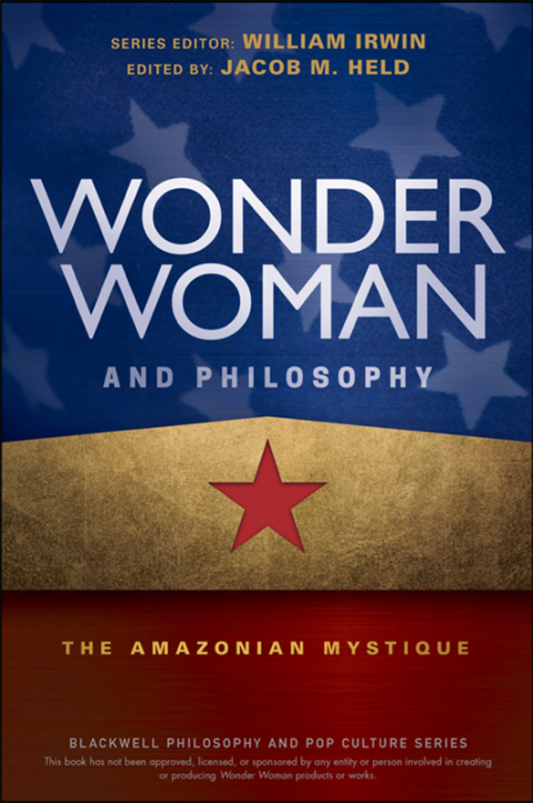 Wonder Woman and Philosophy: The Amazonian Mystique 