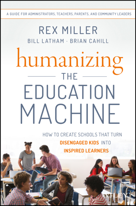 Humanizing the Education Machine: How to Create Schools That Turn Disengaged Kids Into Inspired Learners 