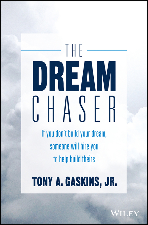 The Dream Chaser: If You Don't Build Your Dream, Someone Will Hire You to Help Build Theirs 
