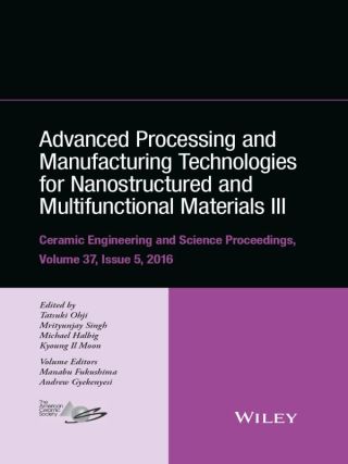 Advanced Processing and Manufacturing Technologies for Nanostructured and Multifunctional Materials III: Ceramic Engineering and Science Proceedings, Volume 37, Issue 5