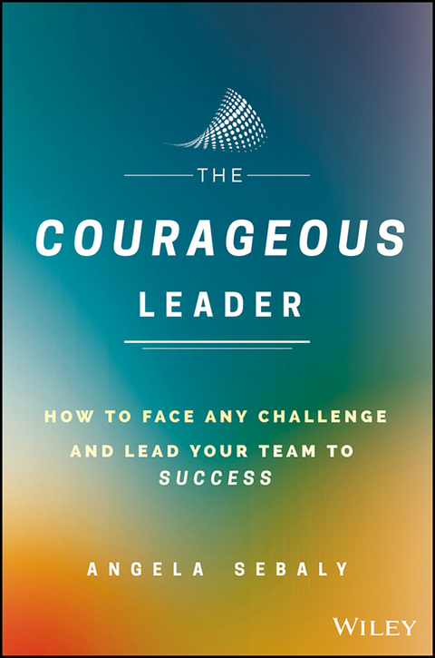 Cover image for book The Courageous Leader: How to Face Any Challenge and Lead Your Team to Success