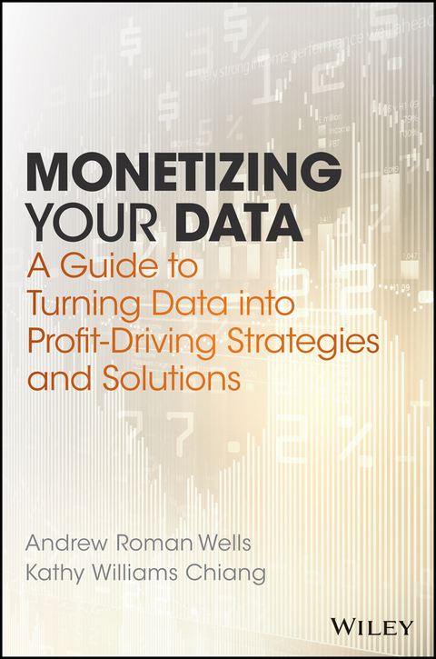 Monetizing Your Data: A Guide to Turning Data into Profit-Driving Strategies and Solutions 