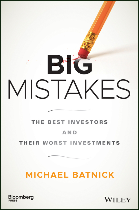 Big Mistakes: The Best Investors and Their Worst Investments 