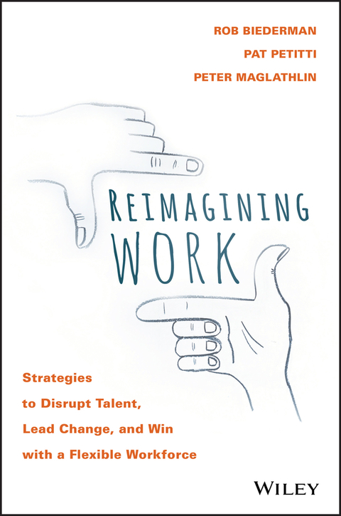 Cover image for book Reimagining Work: Strategies to Disrupt Talent, Lead Change, and Win with a Flexible Workforce