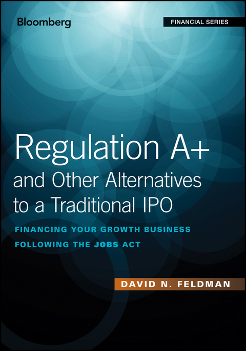 Regulation A+ and Other Alternatives to a Traditional IPO: Financing Your Growth Business Following the JOBS Act 