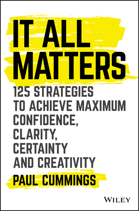 Cover image for book It All Matters: 125 Strategies to Achieve Maximum Confidence, Clarity, Certainty, and Creativity