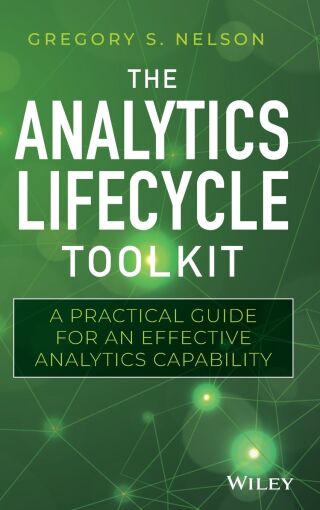 The Analytics Lifecycle Toolkit: A Practical Guide for an Effective Analytics Capability