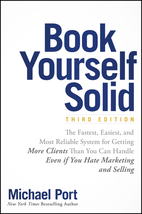Book Yourself Solid: The Fastest, Easiest, and Most Reliable System for Getting More Clients Than You Can Handle Even if You Hate Marketing and Selling 