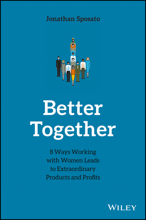 Better Together: 8 Ways Working with Women Leads to Extraordinary Products and Profits 