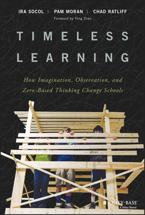 Reflowable Timeless Learning: How Imagination, Observation, and Zero-Based Thinking Change Schools; $18.00