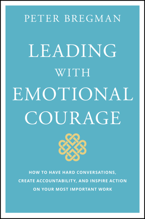 Cover image for book Leading With Emotional Courage: How to Have Hard Conversations, Create Accountability, And Inspire Action On Your Most Important Work