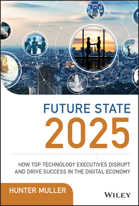 Cover image for book Future State 2025: How Top Technology Executives Disrupt and Drive Success in the Digital Economy