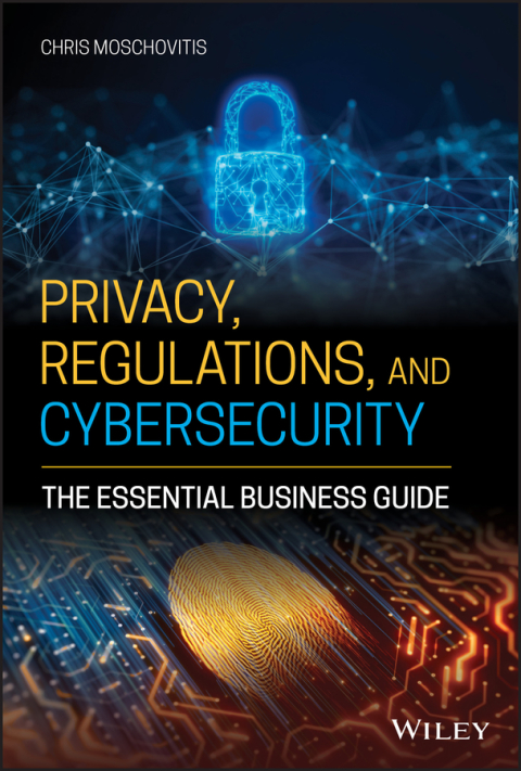 Cover image for book Privacy, Regulations, and Cybersecurity: The Essential Business Guide