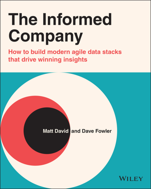 The Informed Company: How to Build Modern Agile Data Stacks that Drive Winning Insights 
