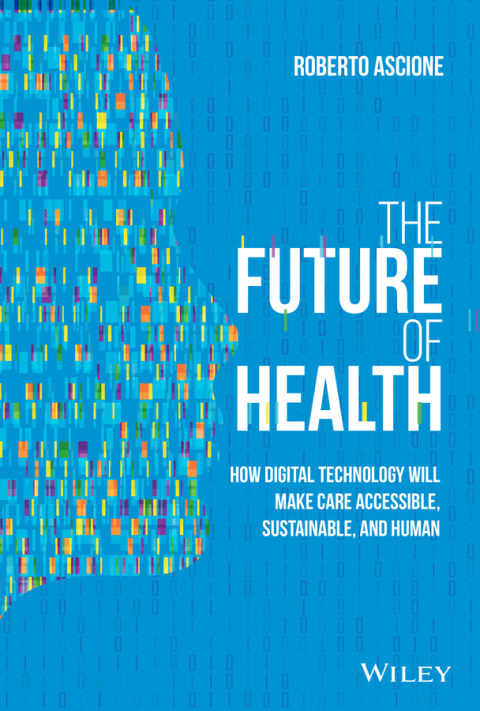 Cover image for book The Future of Health: How Digital Technology Will Make Care Accessible, Sustainable, and Human