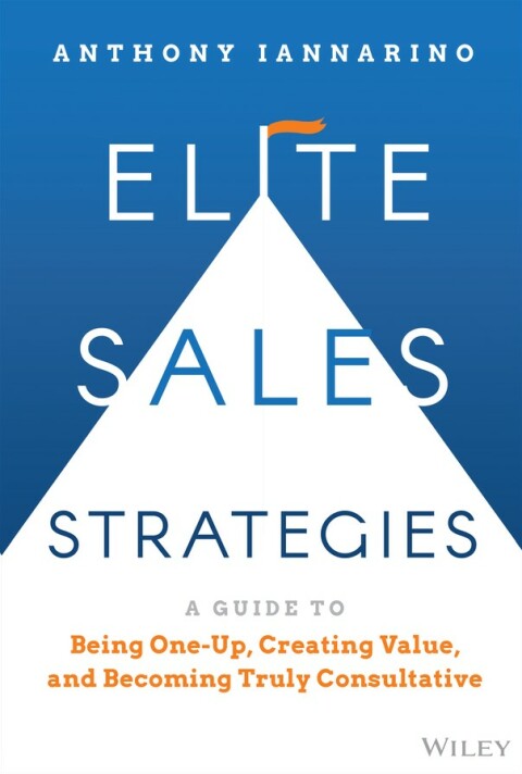 Cover image for book Elite Sales Strategies: A Guide to Being One-Up, Creating Value, and Becoming Truly Consultative