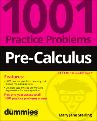 Pre-Calculus: 1001 Practice Problems For Dummies (  Free Online Practice)