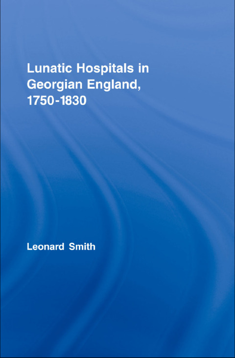 Cover image for book Lunatic Hospitals in Georgian England, 1750–1830