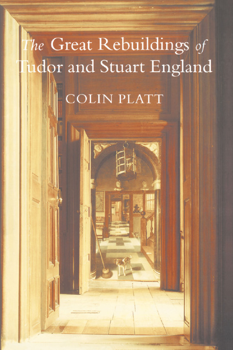 Cover image for book The Great Rebuildings Of Tudor And Stuart England