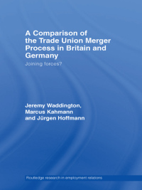 Cover image: A Comparison of the Trade Union Merger Process in Britain and Germany 1st edition 9780415353786