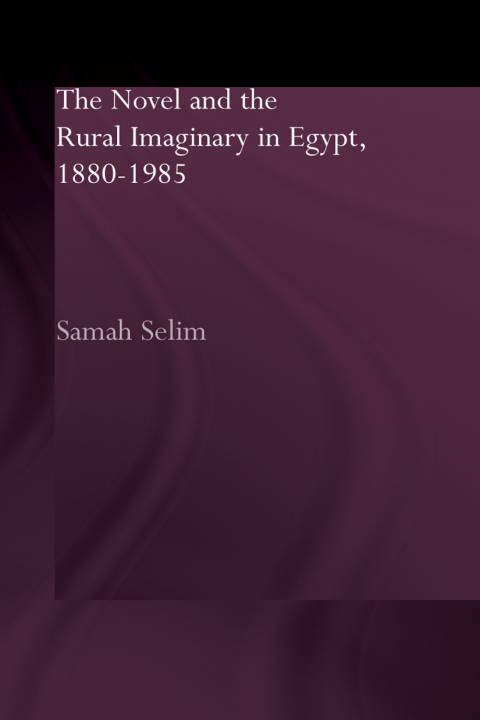 The Novel and the Rural Imaginary in Egypt, 1880-1985 