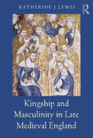 Kingship and Masculinity in Late Medieval England