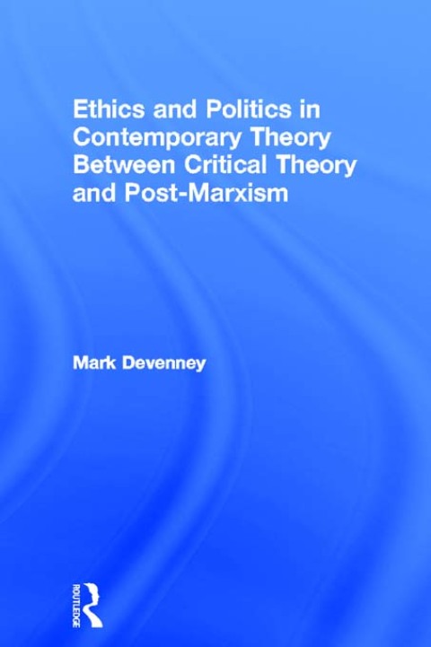 Cover image for book Ethics and Politics in Contemporary Theory Between Critical Theory and Post-Marxism