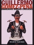 Dangerous Border Crossers - Guillermo Gómez-Peña