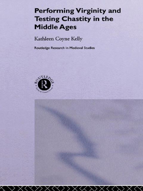 Performing Virginity and Testing Chastity in the Middle Ages 