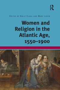Cover image: Women and Religion in the Atlantic Age, 1550-1900 1st edition 9781409452744