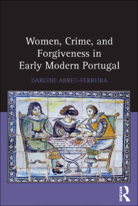 صورة الغلاف: Women, Crime, and Forgiveness in Early Modern Portugal 1st edition 9781472442314