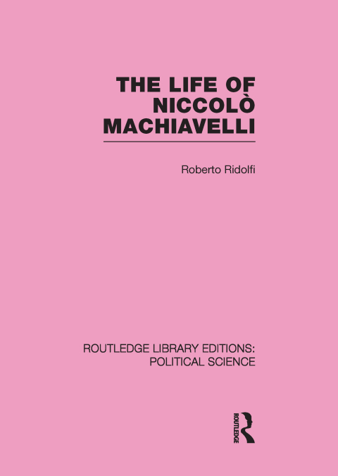 Cover image for book The Life of Niccolò Machiavelli (Routledge Library Editions: Political Science Volume 26)
