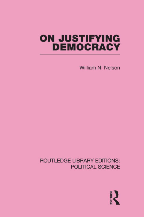 On Justifying Democracy (Routledge Library Editions:Political Science Volume 11) 
