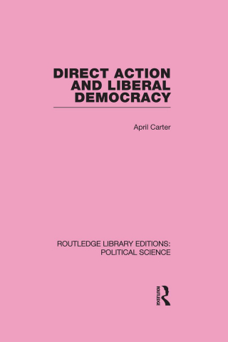 Direct Action and Liberal Democracy (Routledge Library Editions:Political Science Volume 6)