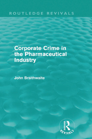 Corporate Crime in the Pharmaceutical Industry (Routledge Revivals)