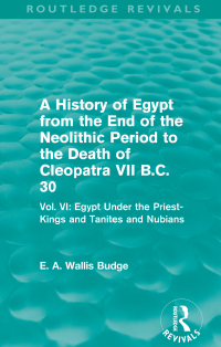Cover image: A History of Egypt from the End of the Neolithic Period to the Death of Cleopatra VII B.C. 30 (Routledge Revivals) 1st edition 9780415810937